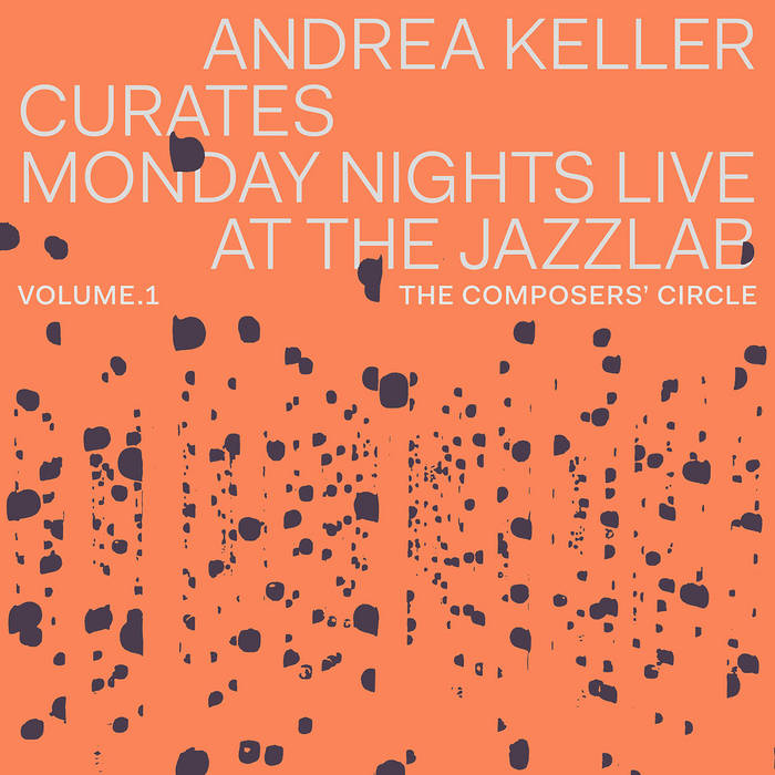 ANDREA KELLER - Andrea Keller Curates Monday Nights Live at the Jazzlab - Volume 1 - The Composers' Circle cover 