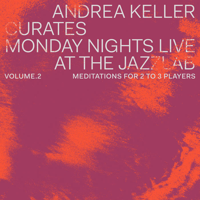 ANDREA KELLER - Andrea Keller Curates Monday Nights Live at the Jazzlab Volume 2 Meditations for 2 to 3 Players cover 