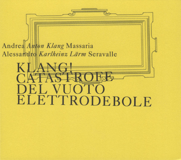 ANDREA MASSARIA - Andrea Anton Klang Massaria, Alessandro Karlheinz Lärm Seravalle : Klang! Catastrofe Del Vuoto Elettrodebole cover 