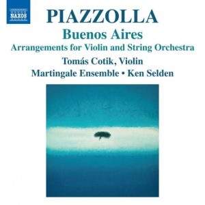 ASTOR PIAZZOLLA - Astor Piazzolla: Buenos Aires - Arrangements For Violin and String Orchestra : Tomás Cotik, Martingale Ensemble, Ken Selden cover 