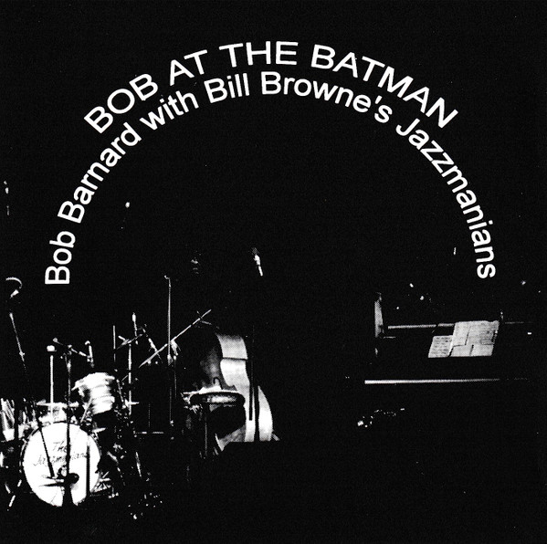 BOB BARNARD - Bob Barnard With Bill Browne's Jazzmanians : Bob At The Batman cover 