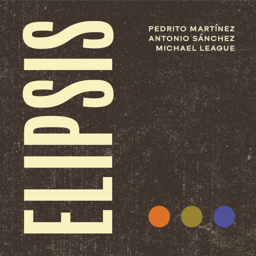 ELIPSIS - Pedrito Martínez, Antonio Sánchez, Michael League : Elipsis cover 