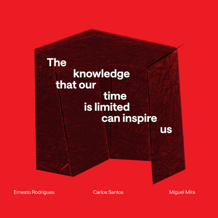 ERNESTO RODRIGUES - Ernesto Rodrigues, Carlos Santos & Miguel Mira : The knowledge that our time is limited can inspire us cover 