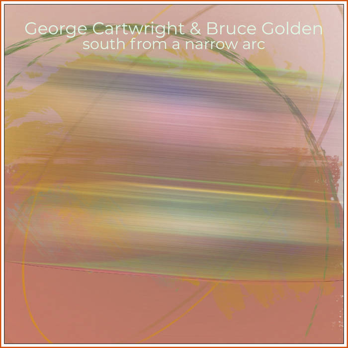 GEORGE CARTWRIGHT - George Cartwright & Bruce Golden : South From a Narrow Arc cover 