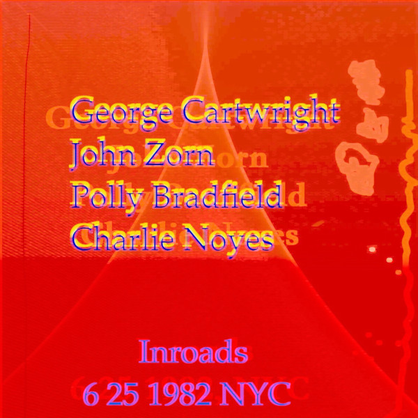 GEORGE CARTWRIGHT - George Cartwright, John Zorn, Polly Bradfield, Charlie Noyes : Inroads 6 25 1982 NYC cover 