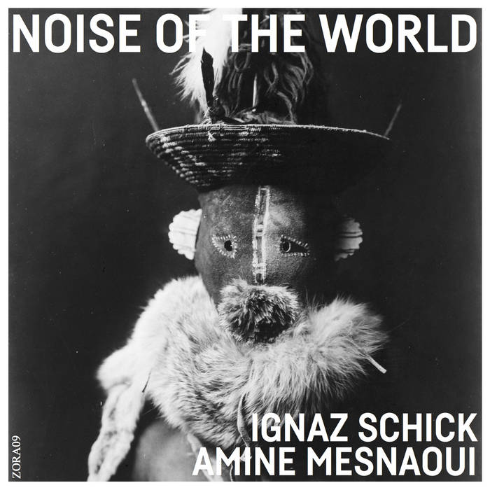 IGNAZ SCHICK - Ignaz Schick & Amine Mesnaoui : Noise Of The World cover 