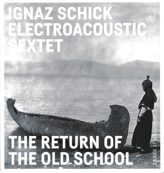 IGNAZ SCHICK - Ignaz Schick Electroacoustic Sextet : The Return Of The Old School cover 