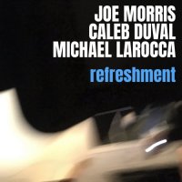 JOE MORRIS - Joe Morris, Caleb Duval, Michael Larocca : Refreshment cover 