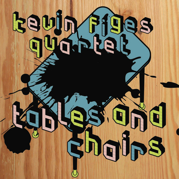 KEVIN FIGES - Kevin Figes Quartet : Tables And Chairs cover 