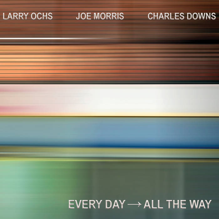 LARRY OCHS - Larry Ochs/Joe Morris/Charles Downs : Every Day - All The Way cover 