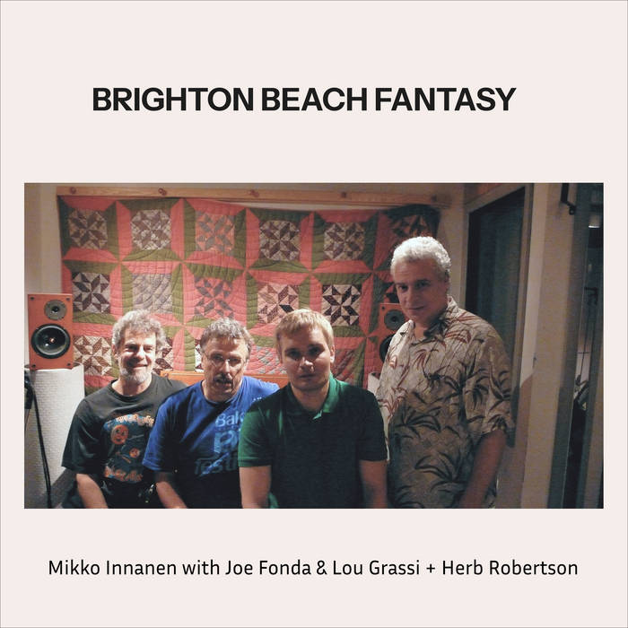 MIKKO INNANEN - Mikko Innanen with Joe Fonda & Lou Grassi + Herb Robertson : Brighton Beach Fantasy cover 