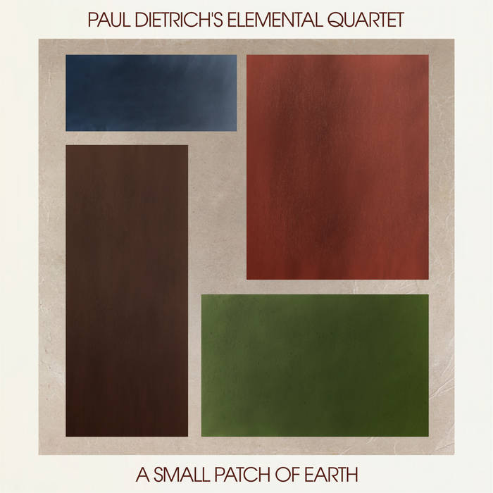 PAUL DIETRICH - aul Dietrich's Elemental Quartet : A Small Patch of Earth cover 