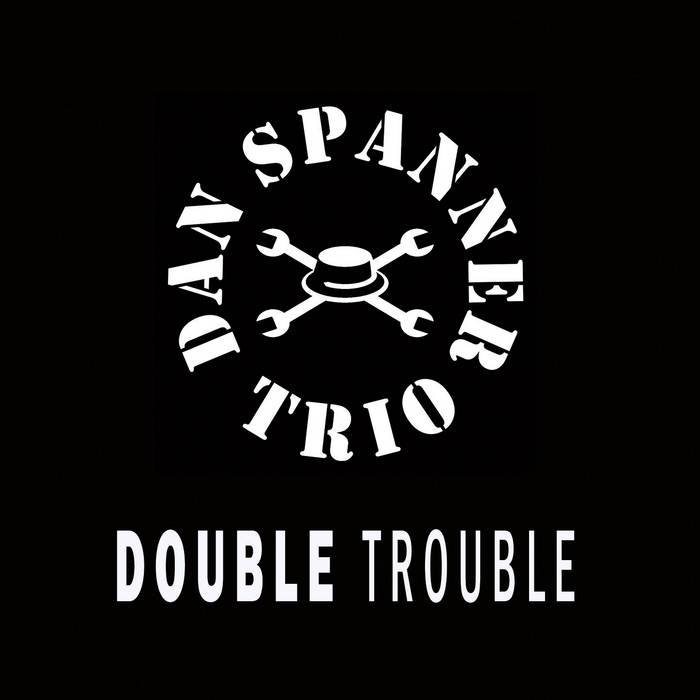 SPANNER JAZZ PUNKS / SPANNER BIG BAND / SPANNERMAN / DAN SPANNER TRIO - Dan Spanner Trio : Double Trouble cover 