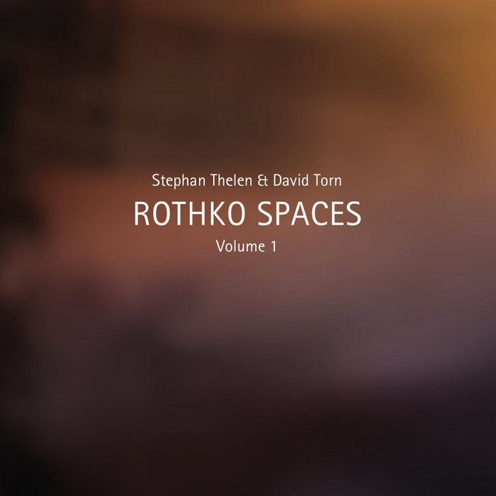 STEPHAN THELEN - Stephan Thelen & David Torn : Rothko Spaces, Volume 1 cover 