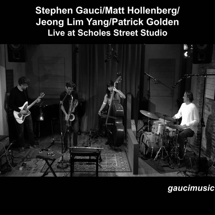 STEPHEN GAUCI - Stephen Gauci&amp;#8203;/&amp;#8203;Matt Hollenberg&amp;#8203;/&amp;#8203;Jeong Lim Yang&amp;#8203;/&amp;#8203;Patrick Golden : Live at Scholes Street Studio cover 