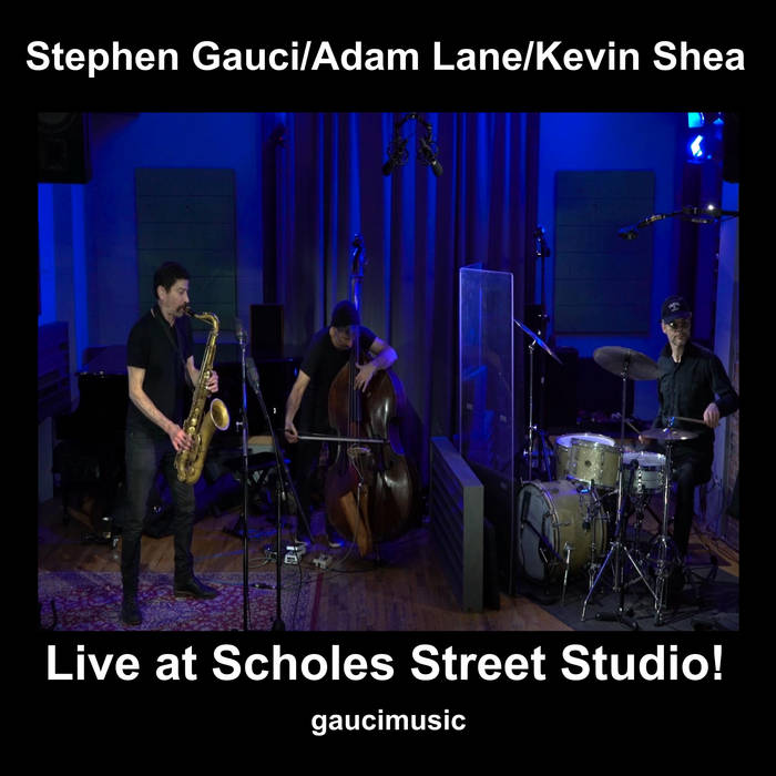 STEPHEN GAUCI - Stephen Gauci​, Adam Lane​, Kevin Shea : Live at Scholes Street Studio cover 