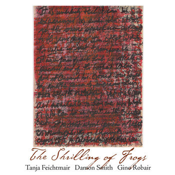 TANJA FEICHTMAIR - Tanja Feichtmair - Damon Smith - Gino Robair : The Shrilling Of Frogs cover 