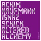 ACHIM KAUFMANN Achim Kaufmann & Ignaz Schick : Altered Alchemy album cover