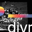 DIVR Is This Water album cover