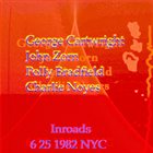 GEORGE CARTWRIGHT George Cartwright, John Zorn, Polly Bradfield, Charlie Noyes : Inroads 6 25 1982 NYC album cover