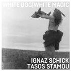 IGNAZ SCHICK Ignaz Schick & Tasos Stamou : White Dog​|​White Magic album cover