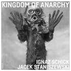 IGNAZ SCHICK Ignaz Schick, Jacek Staniszewski : Kingdom Of Anarchy album cover