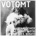 IGNAZ SCHICK Ignaz Schick, Louis Rastig, Marcello S. Busato : VOTOMT album cover