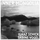 IGNAZ SCHICK Ignaz Schick, Sabine Vogel : Inner Mongolia album cover