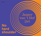 JASPER VAN 'T HOF Jasper Van't Hof 1/4tet : No Hard Shoulder album cover