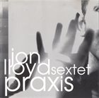 JON LLOYD Jon Lloyd Sextet : Praxis album cover