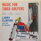 LARRY CLINTON Music For Tired Golfers album cover