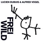 LUCIEN DUBUIS Lucien Dubuis & Alfred Vogel : Frei Wild album cover