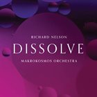 RICHARD NELSON Richard Nelson, Makrokosmos Orchestra : Dissolve album cover