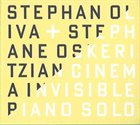 STÉPHAN OLIVA Stephan Oliva + Stéphane Oskéritzian : Cinema Invisible - Piano Solo album cover