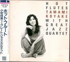 TAMAMI KOYAKE 小宅珠実 Tamami Koyake with Great Jazz Quartet : Hot Flutes album cover