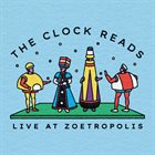 THE CLOCK READS Live at Zoetropolis album cover