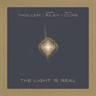 THOLLEM MCDONAS Thollem | Terry Riley | Nels Cline : The Light Is Real album cover