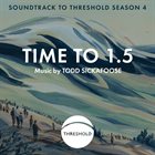 TODD SICKAFOOSE Time to 1​.​5 (Soundtrack to Threshold Season 4) album cover