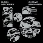 ULRICH DRECHSLER CHROME ReImagined album cover