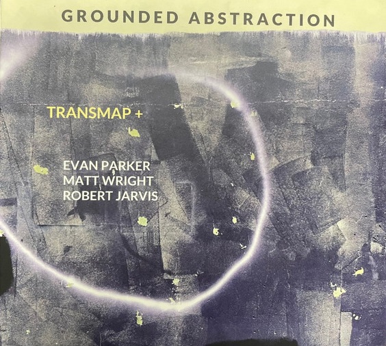 TRANCE MAP (EVAN PARKER AND MATTHEW WRIGHT) - Transmap+ : Grounded Abstraction cover 